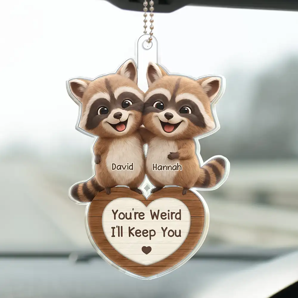 3D Effect Couple Raccoon You're Weird I'll Keep You - Personalized Acrylic Car Hanger
